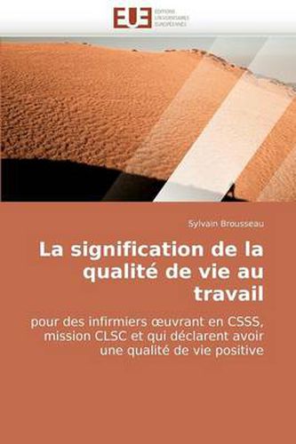 Cover image for La Signification de La Qualit de Vie Au Travail Pour Des Infirmiers Uvrant En Csss, Mission CLSC Et Qui Dclarent Avoir Une Qualit de Vie Positive