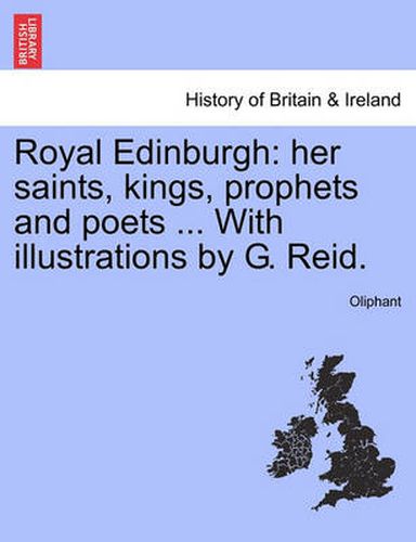 Cover image for Royal Edinburgh: Her Saints, Kings, Prophets and Poets ... with Illustrations by G. Reid.