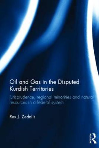 Cover image for Oil and Gas in the Disputed Kurdish Territories: Jurisprudence, Regional Minorities and Natural Resources in a Federal System
