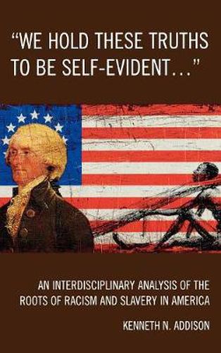 Cover image for 'We Hold These Truths to Be Self-Evident...': An Interdisciplinary Analysis of the Roots of Racism and Slavery in America