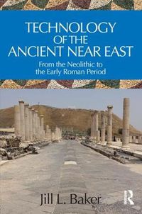 Cover image for Technology of the Ancient Near East: From the Neolithic to the Early Roman Period