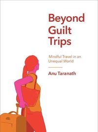 Cover image for Beyond Guilt Trips: Mindful Travel in an Unequal World