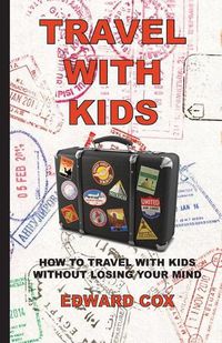 Cover image for Travel With Kids: How to Travel with Kids without Losing Your Mind