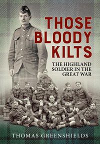 Cover image for Those Bloody Kilts: The Highland Soldier in the Great War