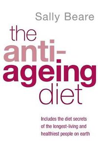 Cover image for The Anti-Ageing Diet: Includes the diet secrets of the longest-living and healthiest people on earth