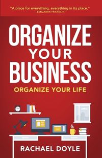 Cover image for Organize Your Business: Organize Your Life