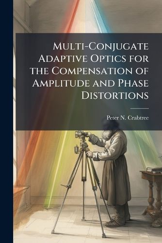 Cover image for Multi-Conjugate Adaptive Optics for the Compensation of Amplitude and Phase Distortions