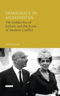 Cover image for Democracy in Afghanistan: The Golden Era of Reform and the Roots of Modern Conflict