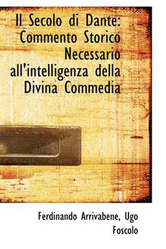 Cover image for Il Secolo Di Dante: Commento Storico Necessario All'intelligenza Della Divina Commedia