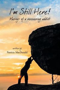 Cover image for I'm Still Here!: Musings of a Recovering Addict