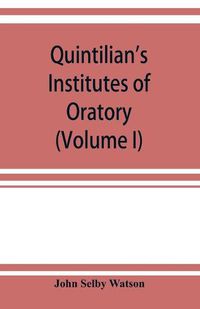 Cover image for Quintilian's Institutes of oratory; or, Education of an orator. In twelve books (Volume I)