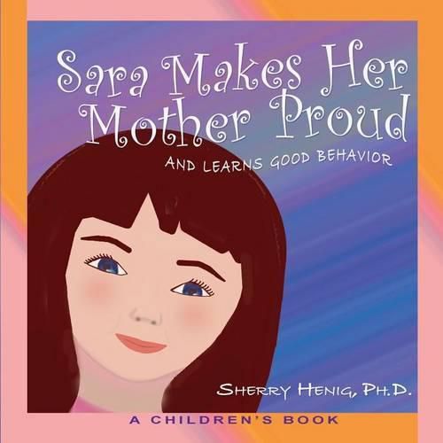 Cover image for Sara Makes Her Mother Proud and Learns Good Behavior: A Children's Book