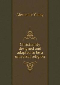 Cover image for Christianity designed and adapted to be a universal religion