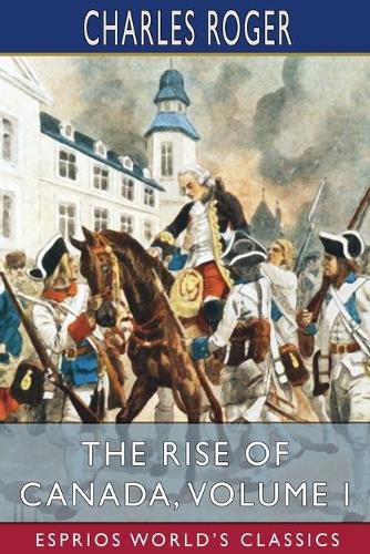 Cover image for The Rise of Canada, Volume I (Esprios Classics)