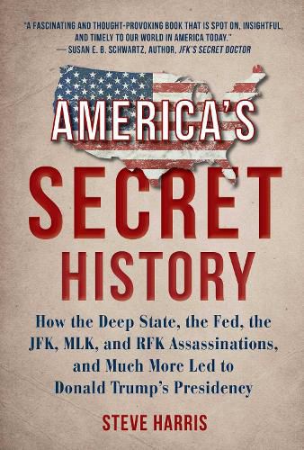 Cover image for America's Secret History: How the Deep State, the Fed, the JFK, MLK, and RFK Assassinations, and Much More Led  to Donald Trump's Presidency