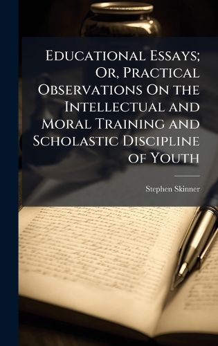 Cover image for Educational Essays; Or, Practical Observations On the Intellectual and Moral Training and Scholastic Discipline of Youth