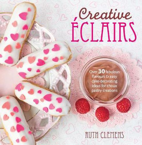 Cover image for Creative Eclairs: Over 30 fabulous flavours and easy cake-decorating ideas for choux pastry creations