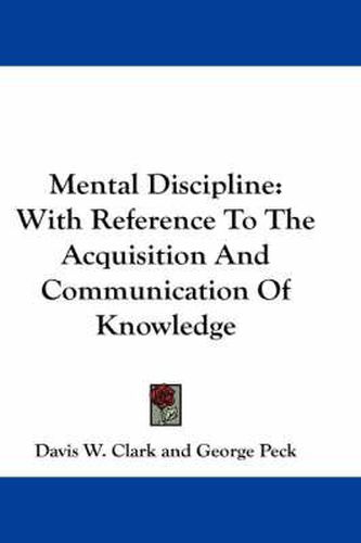 Mental Discipline: With Reference to the Acquisition and Communication of Knowledge