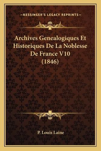 Archives Genealogiques Et Historiques de La Noblesse de France V10 (1846)