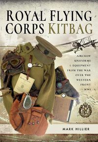 Cover image for Royal Flying Corps Kitbag: Aircrew Uniforms and Equipment from the War Over the Western Front in WWI