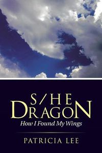 Cover image for S/He Dragon: how I found my wings