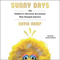 Cover image for Sunny Days: The Children's Television Revolution That Changed America
