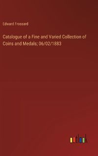 Cover image for Catalogue of a Fine and Varied Collection of Coins and Medals; 06/02/1883