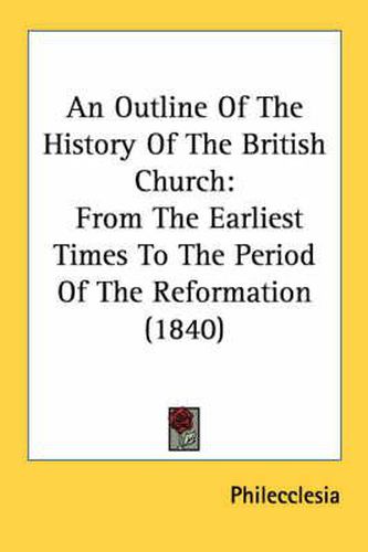 Cover image for An Outline of the History of the British Church: From the Earliest Times to the Period of the Reformation (1840)