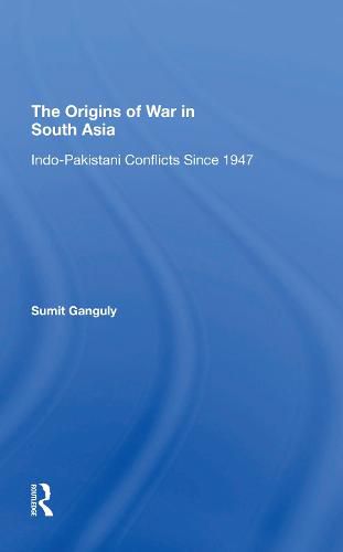 Cover image for The Origins of War in South Asia: Indo-Pakistani Conflicts Since 1947