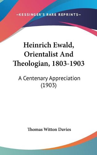 Cover image for Heinrich Ewald, Orientalist and Theologian, 1803-1903: A Centenary Appreciation (1903)