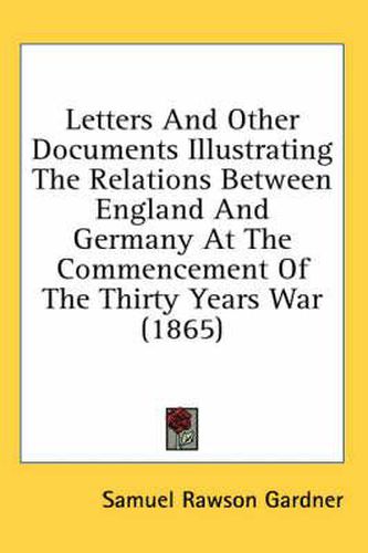 Cover image for Letters and Other Documents Illustrating the Relations Between England and Germany at the Commencement of the Thirty Years War (1865)