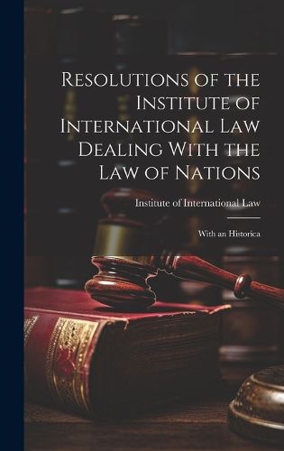 Cover image for Resolutions of the Institute of International Law Dealing With the Law of Nations