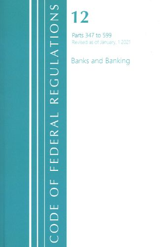 Cover image for Code of Federal Regulations, Title 12 Banks and Banking 347-599, Revised as of January 1, 2021