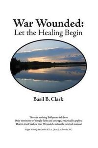 Cover image for War Wounded: let the healing begin