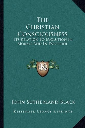 The Christian Consciousness: Its Relation to Evolution in Morals and in Doctrine