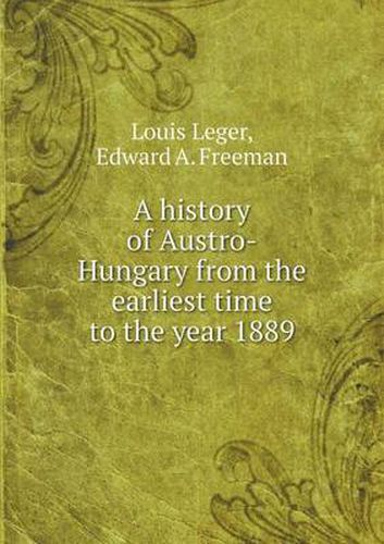 Cover image for A history of Austro-Hungary from the earliest time to the year 1889