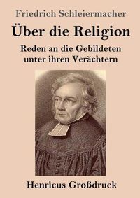 Cover image for UEber die Religion (Grossdruck): Reden an die Gebildeten unter ihren Verachtern