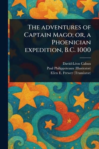 Cover image for The Adventures of Captain Mago; or, a Phoenician Expedition, B.C. 1000
