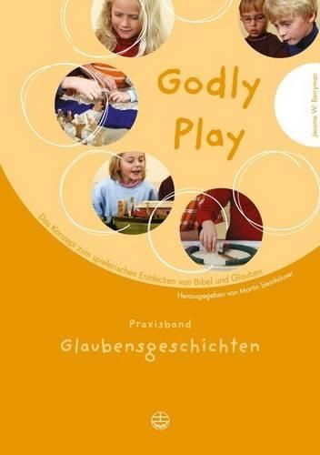 Cover image for Godly Play: Das Konzept Zum Spielerischen Entdecken Von Bibel Und Glauben: Praxisband - Glaubensgeschichten