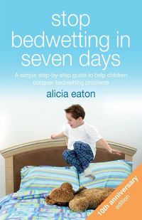 Cover image for Stop Bedwetting in Seven Days: A simple step-by-step guide to help children conquer bedwetting problems