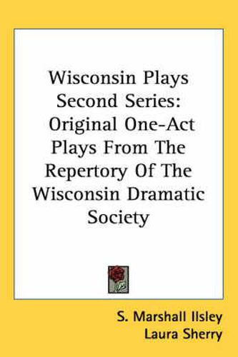 Wisconsin Plays Second Series: Original One-Act Plays from the Repertory of the Wisconsin Dramatic Society