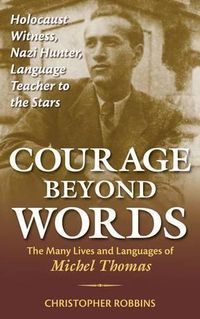 Cover image for Courage Beyond Words: Holocaust Witness, Nazi Hunter, Language Teacher to the Stars: The Many Lives and Languages of Miche