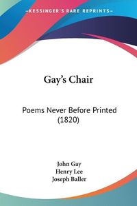 Cover image for Gay's Chair: Poems Never Before Printed (1820)