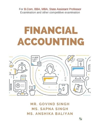 FINANCIAL ACCOUNTING: For B.Com, BBA, MBA, State Assistant Professor Examination and other competitive examination