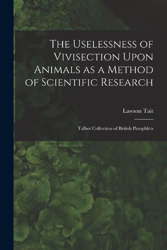 The Uselessness of Vivisection Upon Animals as a Method of Scientific Research