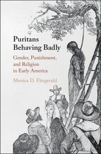 Cover image for Puritans Behaving Badly: Gender, Punishment, and Religion in Early America