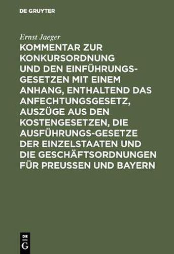 Kommentar Zur Konkursordnung Und Den Einfuhrungsgesetzen Mit Einem Anhang, Enthaltend Das Anfechtungsgesetz, Auszuge Aus Den Kostengesetzen, Die Ausfuhrungsgesetze Der Einzelstaaten Und Die Geschaftsordnungen Fur Preussen Und Bayern