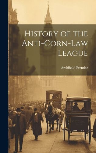 Cover image for History of the Anti-corn-Law League
