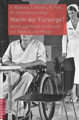 Macht Der Fursorge?: Moral Und Macht Im Kontext Von Medizin Und Pflege