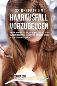 Cover image for 38 Rezepte um Haarausfall vorzubeugen: Beginne Nahrung zu dir zu nehmen, die reich an haarwuchsfoerdernden Vitaminen und Mineralien ist und dich vor Haarausfall schutzt